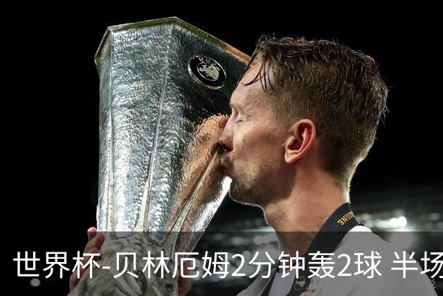 世界杯-贝林厄姆2分钟轰2球 半场英格兰2-1墨西哥