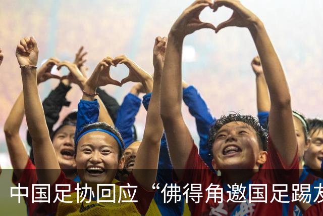 中国足协回应“佛得角邀国足踢友谊赛被婉拒”