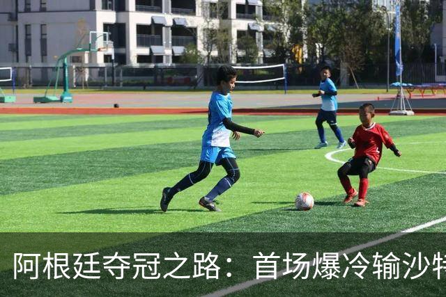 阿根廷夺冠之路：首场爆冷输沙特 经历2次点球大战